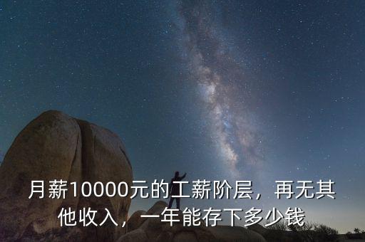 月薪10000元的工薪階層，再無(wú)其他收入，一年能存下多少錢(qián)