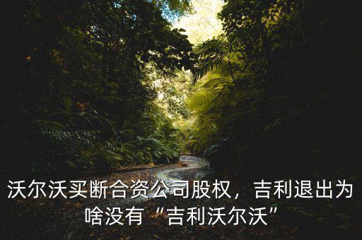 沃爾沃買斷合資公司股權，吉利退出為啥沒有“吉利沃爾沃”