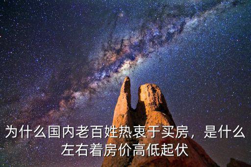 為什么國(guó)內(nèi)老百姓熱衷于買房，是什么左右著房?jī)r(jià)高低起伏