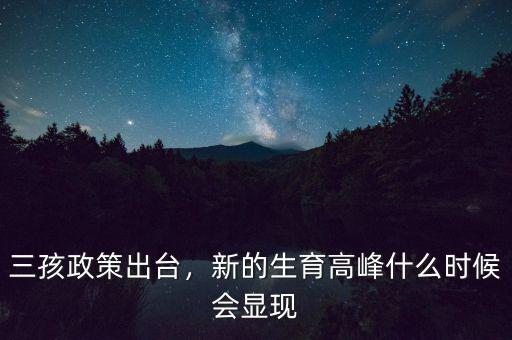 三孩政策出臺，新的生育高峰什么時候會顯現(xiàn)