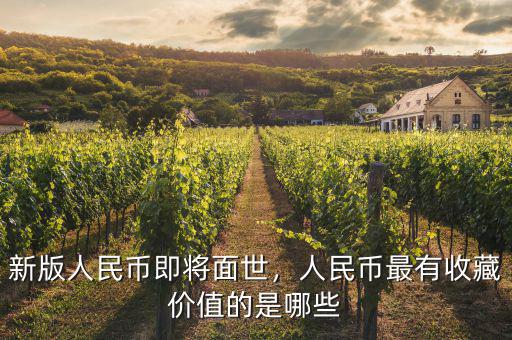 新版人民幣即將面世，人民幣最有收藏價值的是哪些