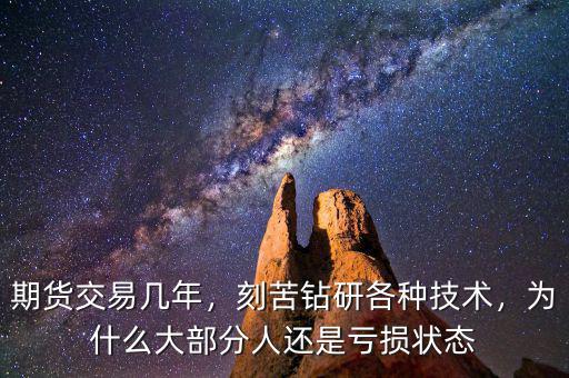 期貨交易幾年，刻苦鉆研各種技術(shù)，為什么大部分人還是虧損狀態(tài)