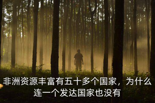 非洲為什么就沒一個(gè)發(fā)達(dá)國(guó)家,為什么連一個(gè)發(fā)達(dá)國(guó)家也沒有