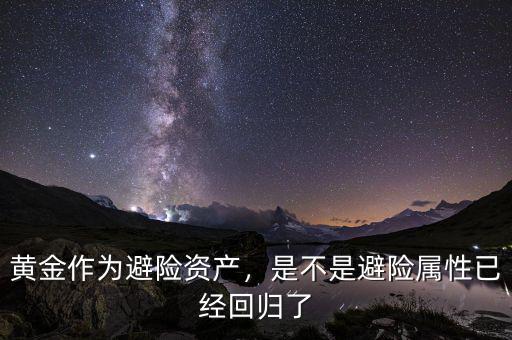 黃金作為避險資產(chǎn)，是不是避險屬性已經(jīng)回歸了