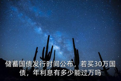 儲蓄國債發(fā)行時間公布，若買30萬國債，年利息有多少能過萬嗎