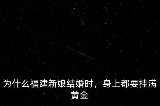 為什么福建新娘結(jié)婚時(shí)，身上都要掛滿黃金
