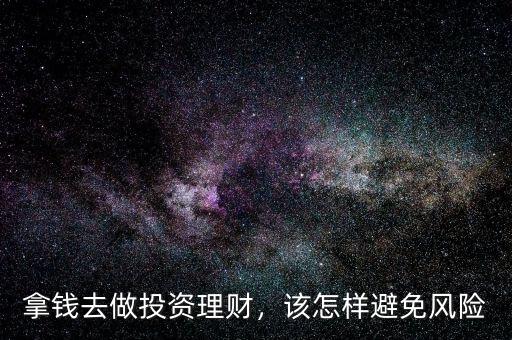 拿錢去做投資理財(cái)，該怎樣避免風(fēng)險(xiǎn)