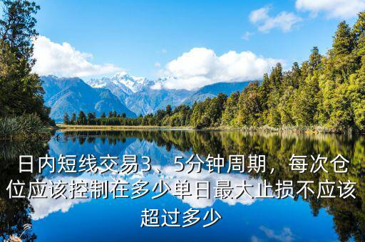日內(nèi)短線交易3、5分鐘周期，每次倉位應(yīng)該控制在多少單日最大止損不應(yīng)該超過多少
