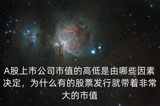 A股上市公司市值的高低是由哪些因素決定，為什么有的股票發(fā)行就帶著非常大的市值