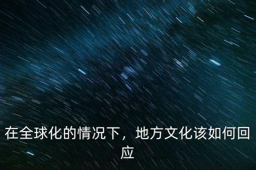 在全球化的情況下，地方文化該如何回應(yīng)