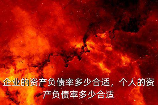 企業(yè)的資產(chǎn)負債率多少合適，個人的資產(chǎn)負債率多少合適