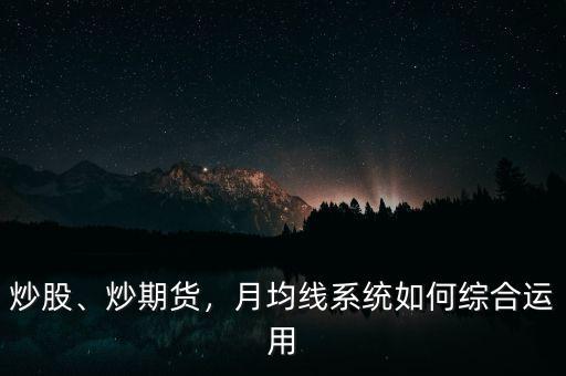 期貨均線(xiàn)系統(tǒng)怎么用,月均線(xiàn)系統(tǒng)如何綜合運(yùn)用