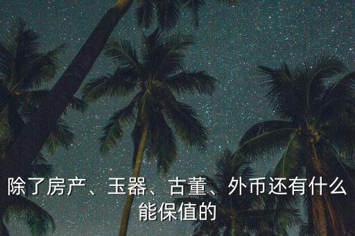 除了房產(chǎn)、玉器、古董、外幣還有什么能保值的