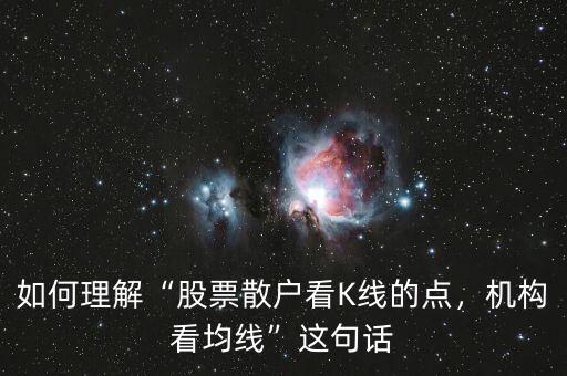 如何理解“股票散戶看K線的點，機構(gòu)看均線”這句話