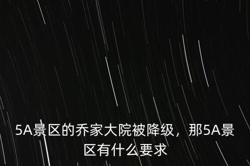 5A景區(qū)的喬家大院被降級，那5A景區(qū)有什么要求