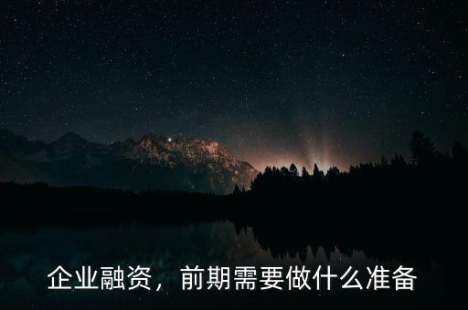 企業(yè)融資，前期需要做什么準(zhǔn)備