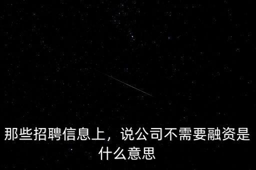 那些招聘信息上，說(shuō)公司不需要融資是什么意思