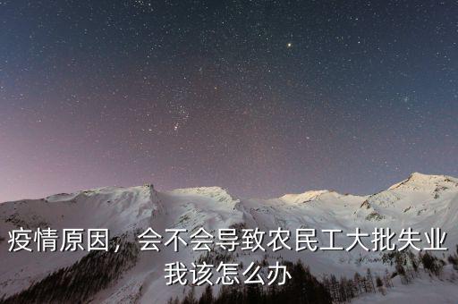 農民工失業(yè)了怎么辦,會不會導致農民工大批失業(yè)