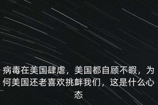 病毒在美國(guó)肆虐，美國(guó)都自顧不暇，為何美國(guó)還老喜歡挑釁我們，這是什么心態(tài)