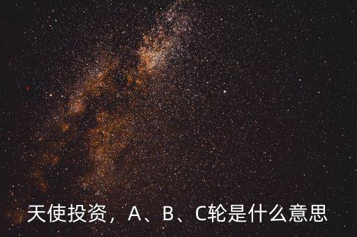 天使投資，A、B、C輪是什么意思