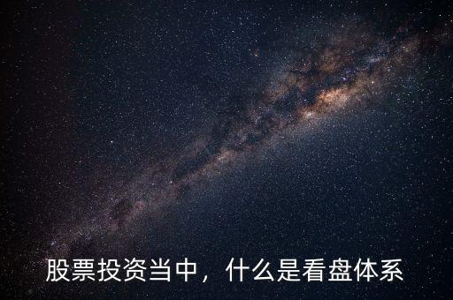 股票投資當(dāng)中，什么是看盤體系