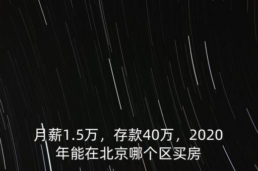 月薪1.5萬，存款40萬，2020年能在北京哪個區(qū)買房