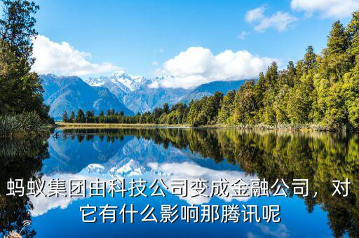 螞蟻集團由科技公司變成金融公司，對它有什么影響那騰訊呢