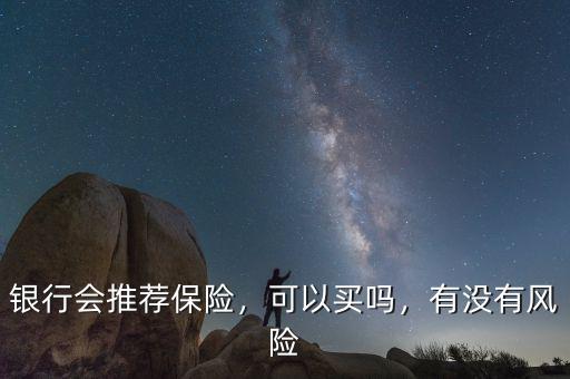 銀行會推薦保險，可以買嗎，有沒有風(fēng)險