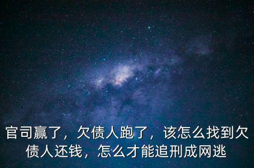 官司贏了，欠債人跑了，該怎么找到欠債人還錢，怎么才能追刑成網(wǎng)逃