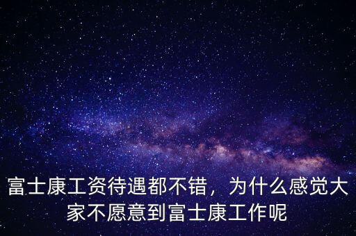 富士康工資待遇都不錯(cuò)，為什么感覺大家不愿意到富士康工作呢