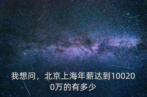 我想問，北京上海年薪達到100200萬的有多少
