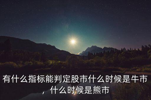 有什么指標(biāo)能判定股市什么時(shí)候是牛市，什么時(shí)候是熊市