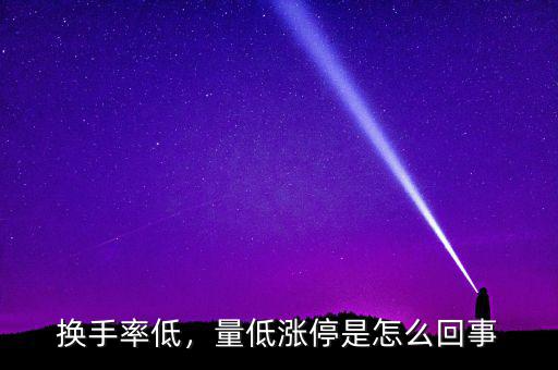 換手率低，量低漲停是怎么回事