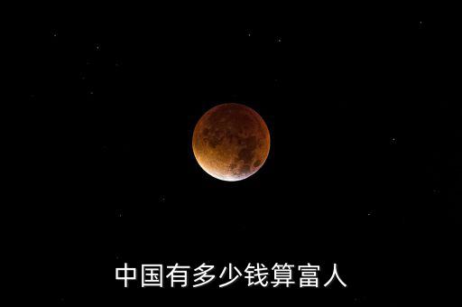 中國(guó)有多少錢(qián)算富人