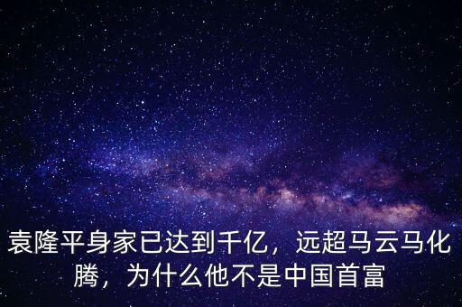 袁隆平身家已達到千億，遠超馬云馬化騰，為什么他不是中國首富