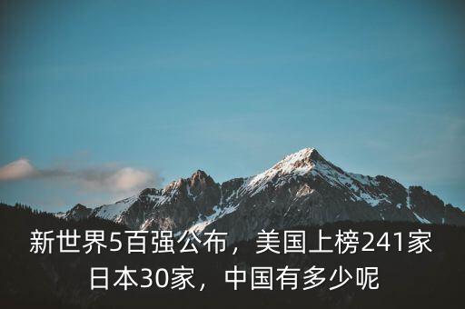 新世界5百強(qiáng)公布，美國上榜241家日本30家，中國有多少呢