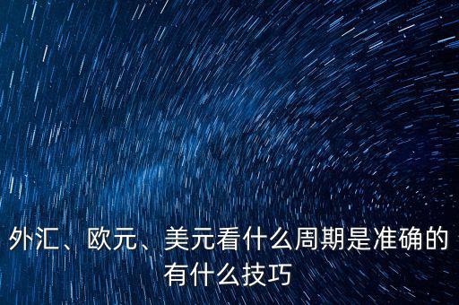 外匯、歐元、美元看什么周期是準(zhǔn)確的有什么技巧