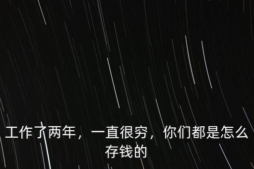 工作了兩年，一直很窮，你們都是怎么存錢的