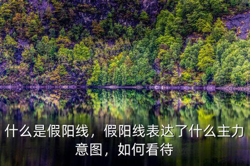 什么是放量陽(yáng)線(xiàn),假陽(yáng)線(xiàn)表達(dá)了什么主力意圖