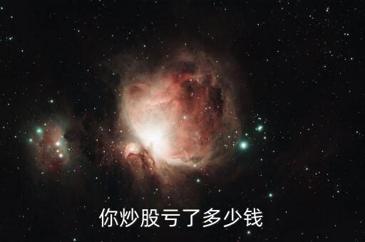 你炒股虧了多少錢(qián)