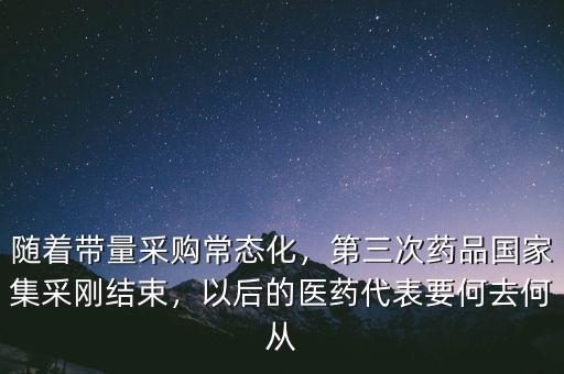 隨著帶量采購(gòu)常態(tài)化，第三次藥品國(guó)家集采剛結(jié)束，以后的醫(yī)藥代表要何去何從