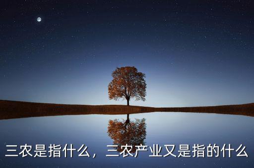 三農(nóng)是指什么，三農(nóng)產(chǎn)業(yè)又是指的什么