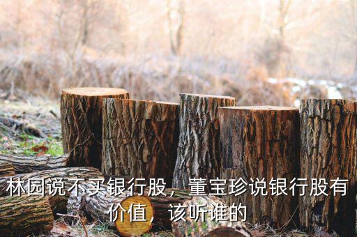 林園說(shuō)不買銀行股，董寶珍說(shuō)銀行股有價(jià)值，該聽(tīng)誰(shuí)的