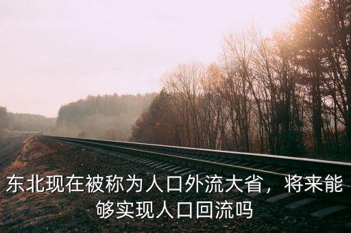 東北現(xiàn)在被稱為人口外流大省，將來(lái)能夠?qū)崿F(xiàn)人口回流嗎