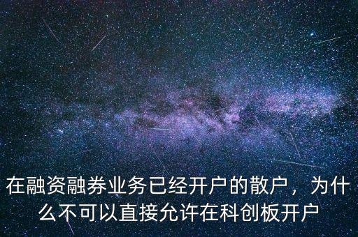 在融資融券業(yè)務(wù)已經(jīng)開戶的散戶，為什么不可以直接允許在科創(chuàng)板開戶