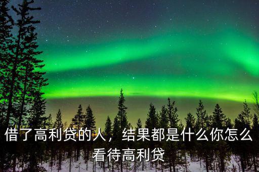 借了高利貸的人，結(jié)果都是什么你怎么看待高利貸