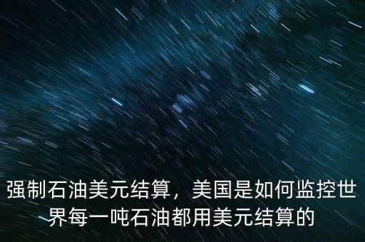 強(qiáng)制石油美元結(jié)算，美國是如何監(jiān)控世界每一噸石油都用美元結(jié)算的