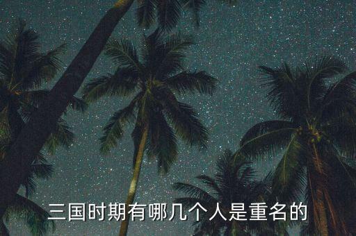 三國時(shí)期有哪幾個(gè)人是重名的