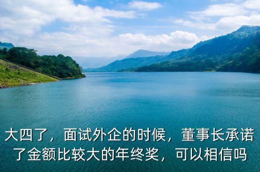 大四了，面試外企的時候，董事長承諾了金額比較大的年終獎，可以相信嗎