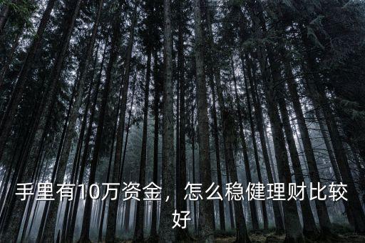 手里有10萬資金，怎么穩(wěn)健理財比較好